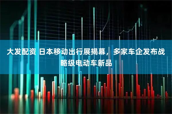 大发配资 日本移动出行展揭幕，多家车企发布战略级电动车新品